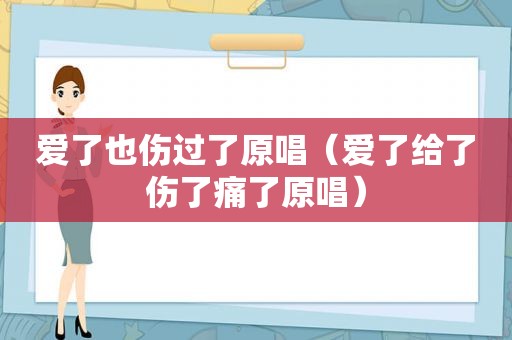 爱了也伤过了原唱（爱了给了伤了痛了原唱）