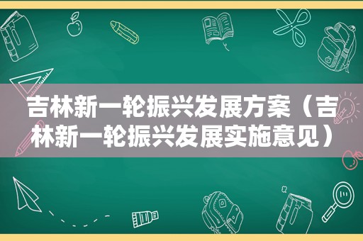 吉林新一轮振兴发展方案（吉林新一轮振兴发展实施意见）