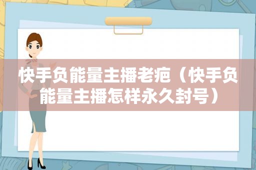 快手负能量主播老疤（快手负能量主播怎样永久封号）