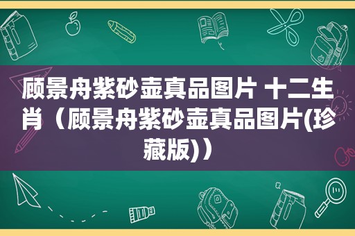 顾景舟紫砂壶真品图片 十二生肖（顾景舟紫砂壶真品图片(珍藏版)）