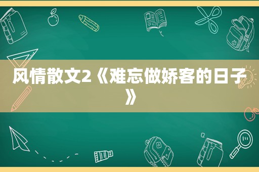 风情散文2《难忘做娇客的日子》