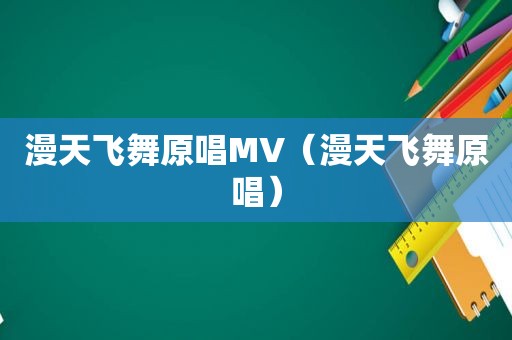 漫天飞舞原唱MV（漫天飞舞原唱）