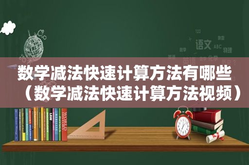 数学减法快速计算方法有哪些（数学减法快速计算方法视频）