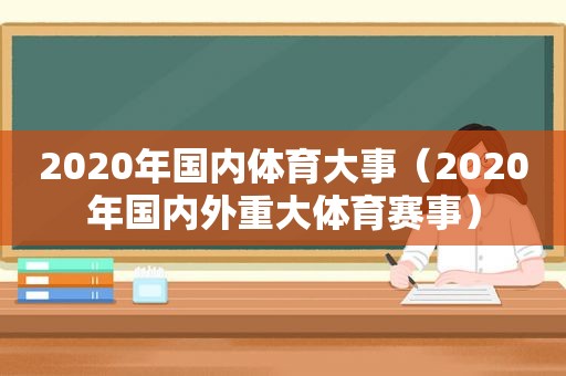 2020年国内体育大事（2020年国内外重大体育赛事）