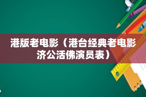 港版老电影（港台经典老电影济公活佛演员表）