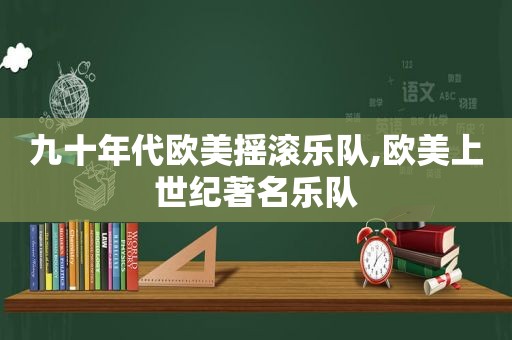 九十年代欧美摇滚乐队,欧美上世纪著名乐队