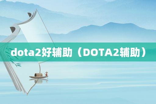 dota2好辅助（DOTA2辅助）