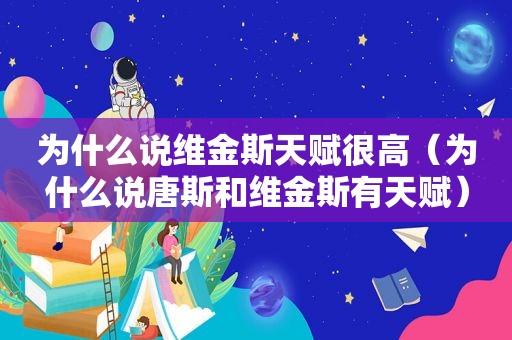 为什么说维金斯天赋很高（为什么说唐斯和维金斯有天赋）