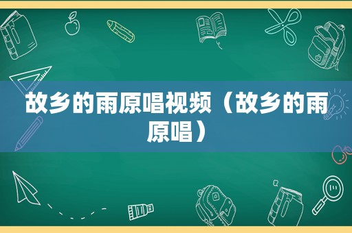 故乡的雨原唱视频（故乡的雨原唱）