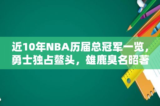 近10年NBA历届总冠军一览，勇士独占鳌头，雄鹿臭名昭著