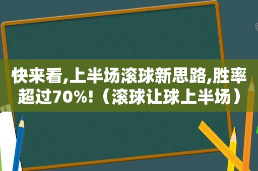 快来看,上半场滚球新思路,胜率超过70%!（滚球让球上半场）