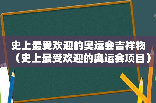 史上最受欢迎的奥运会吉祥物（史上最受欢迎的奥运会项目）  第1张