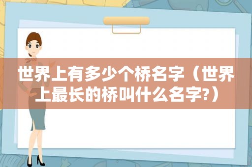 世界上有多少个桥名字（世界上最长的桥叫什么名字?）