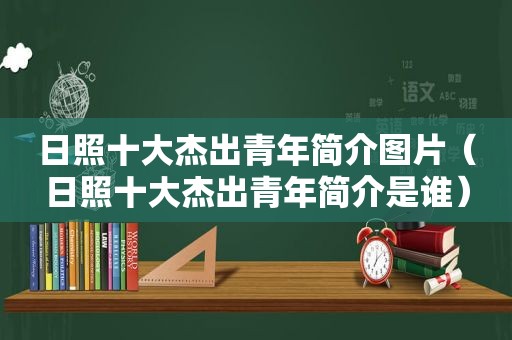 日照十大杰出青年简介图片（日照十大杰出青年简介是谁）