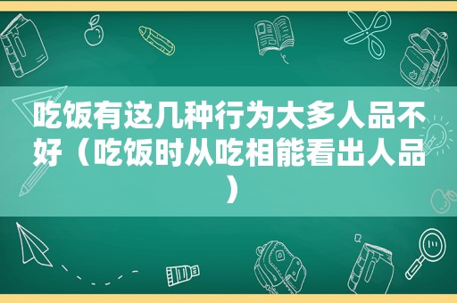 吃饭有这几种行为大多人品不好（吃饭时从吃相能看出人品）