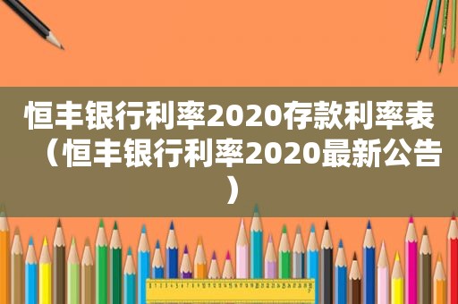 恒丰银行利率2020存款利率表（恒丰银行利率2020最新公告）