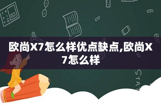 欧尚X7怎么样优点缺点,欧尚X7怎么样