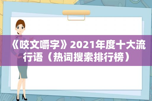 《咬文嚼字》2021年度十大流行语（热词搜索排行榜）