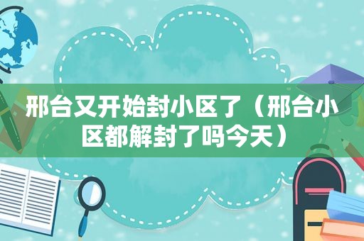 邢台又开始封小区了（邢台小区都解封了吗今天）  第1张