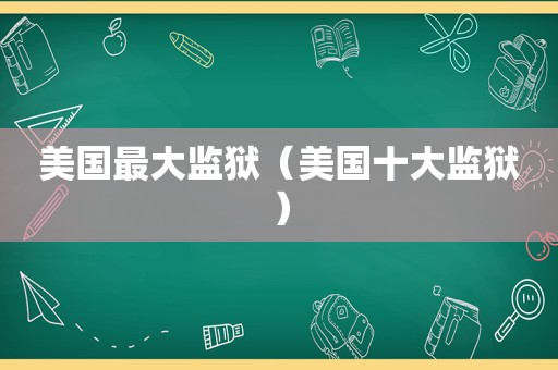 美国最大监狱（美国十大监狱）