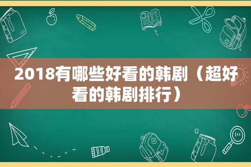 2018有哪些好看的韩剧（超好看的韩剧排行）