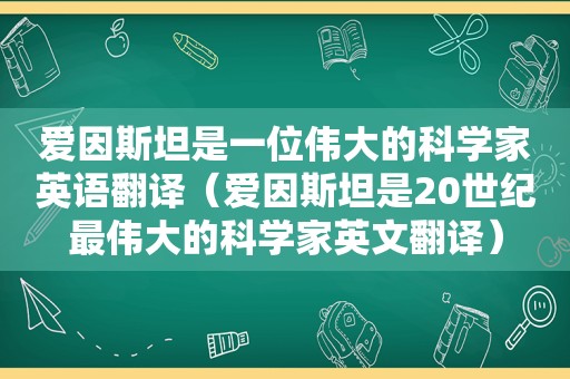 爱因斯坦是一位伟大的科学家英语翻译（爱因斯坦是20世纪最伟大的科学家英文翻译）