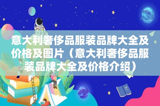 意大利奢侈品服装品牌大全及价格及图片（意大利奢侈品服装品牌大全及价格介绍）