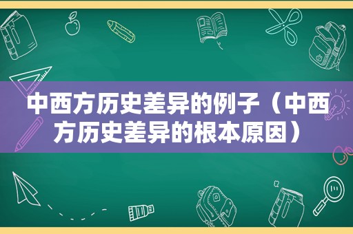 中西方历史差异的例子（中西方历史差异的根本原因）