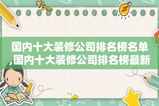 国内十大装修公司排名榜名单,国内十大装修公司排名榜最新