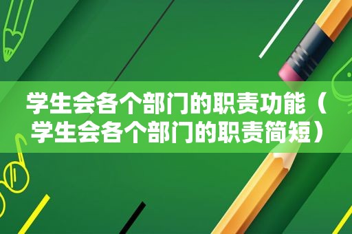 学生会各个部门的职责功能（学生会各个部门的职责简短）