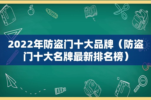 2022年防盗门十大品牌（防盗门十大名牌最新排名榜）