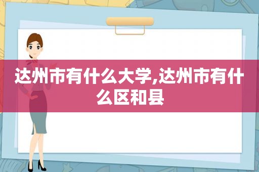 达州市有什么大学,达州市有什么区和县