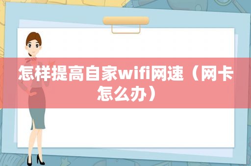 怎样提高自家wifi网速（网卡怎么办）