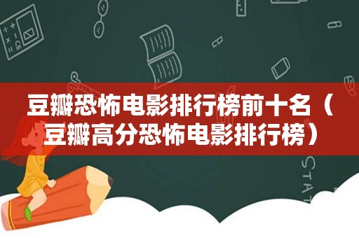 豆瓣恐怖电影排行榜前十名（豆瓣高分恐怖电影排行榜）