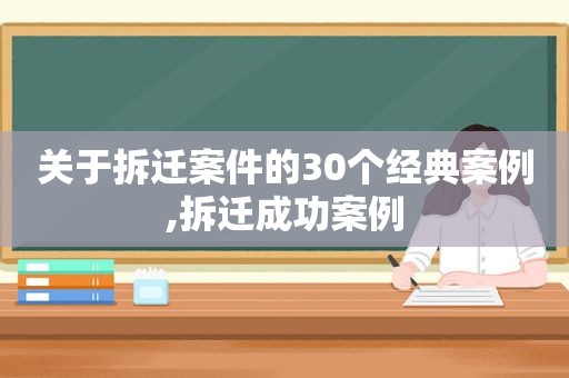 关于拆迁案件的30个经典案例,拆迁成功案例