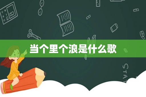 当个里个浪是什么歌