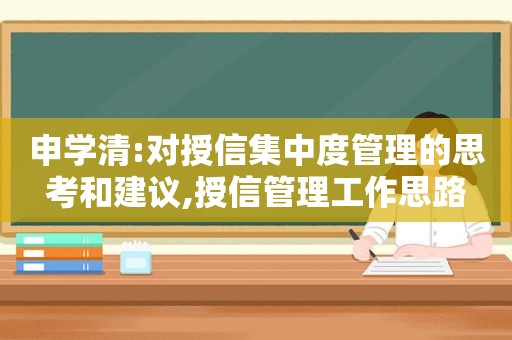 申学清:对授信集中度管理的思考和建议,授信管理工作思路