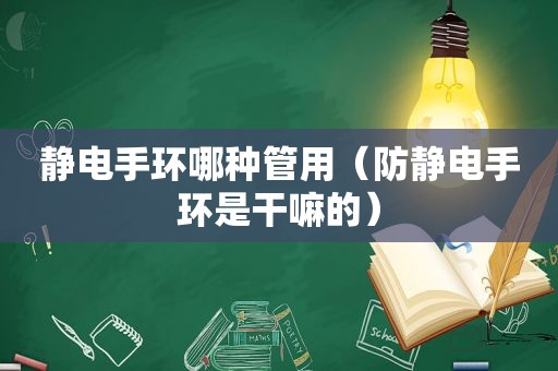 静电手环哪种管用（防静电手环是干嘛的）