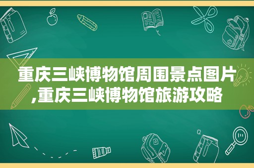 重庆三峡博物馆周围景点图片,重庆三峡博物馆旅游攻略