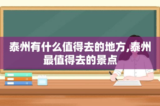 泰州有什么值得去的地方,泰州最值得去的景点