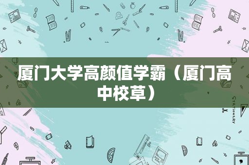 厦门大学高颜值学霸（厦门高中校草）