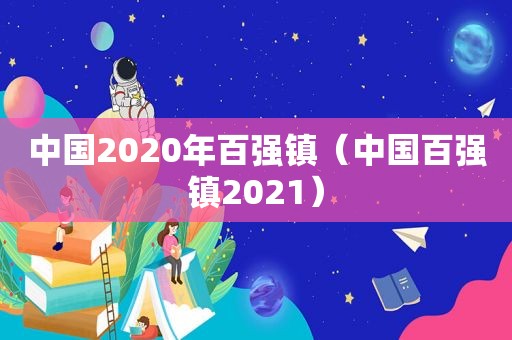 中国2020年百强镇（中国百强镇2021）