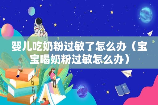 婴儿吃奶粉过敏了怎么办（宝宝喝奶粉过敏怎么办）