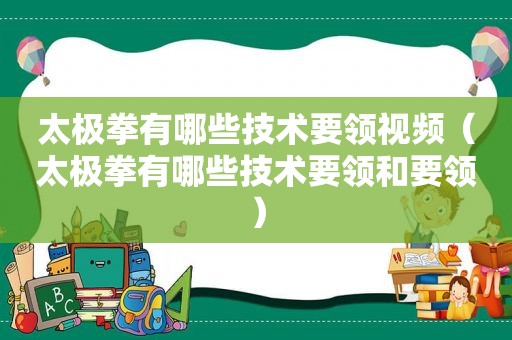 太极拳有哪些技术要领视频（太极拳有哪些技术要领和要领）