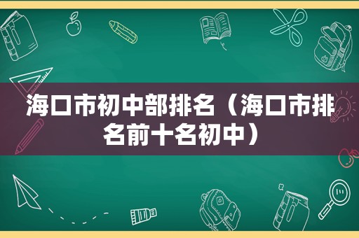 海口市初中部排名（海口市排名前十名初中）