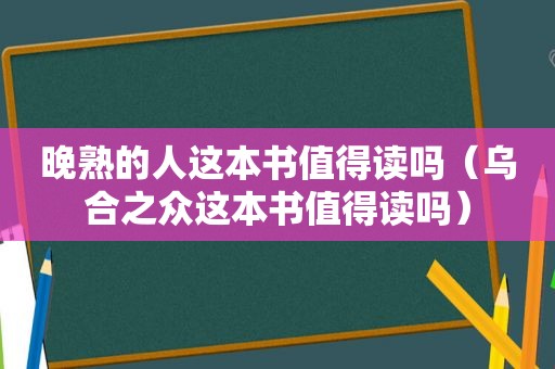 晚熟的人这本书值得读吗（乌合之众这本书值得读吗）