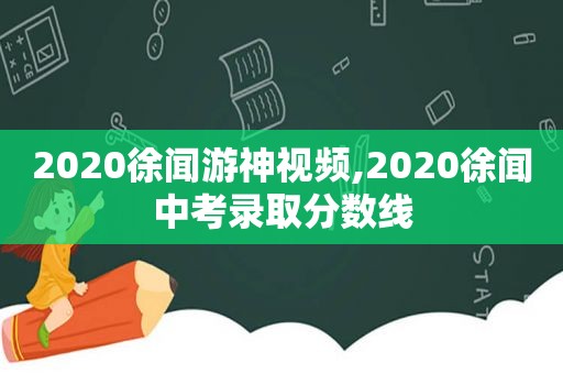 2020徐闻游神视频,2020徐闻中考录取分数线