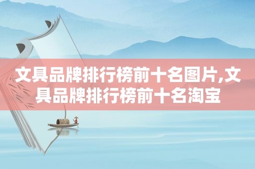 文具品牌排行榜前十名图片,文具品牌排行榜前十名淘宝