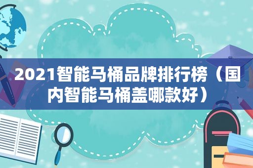 2021智能马桶品牌排行榜（国内智能马桶盖哪款好）