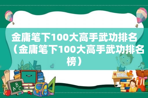 金庸笔下100大高手武功排名（金庸笔下100大高手武功排名榜）